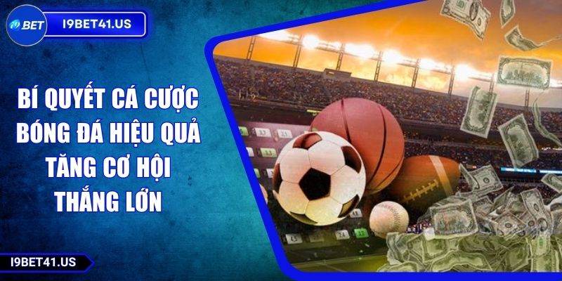 Bí Quyết Cá Cược Bóng Đá Hiệu Quả Tăng Cơ Hội Thắng Lớn