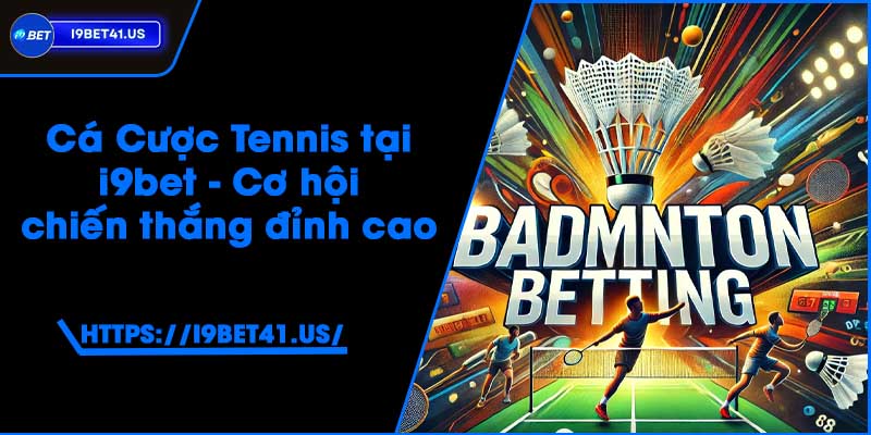 Cá Cược Cầu Lông tại i9bet - Đặt cược và thắng lớn 1 Cá Cược Cầu Lông tại i9bet - Đặt cược và thắng lớn