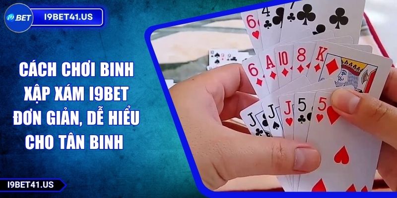 Cách Chơi Binh Xập Xám I9BET Đơn Giản, Dễ Hiểu Cho Tân Binh