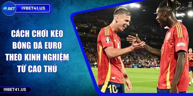 Cách Chơi Kèo Bóng Đá EURO Theo Kinh Nghiệm Từ Cao Thủ 1 Cách Chơi Kèo Bóng Đá EURO Theo Kinh Nghiệm Từ Cao Thủ