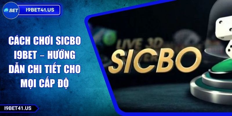 Cách Chơi Sicbo I9BET – Hướng Dẫn Chi Tiết Cho Mọi Cấp Độ