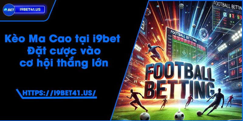 Kèo Ma Cao tại i9bet - Đặt cược vào cơ hội thắng lớn