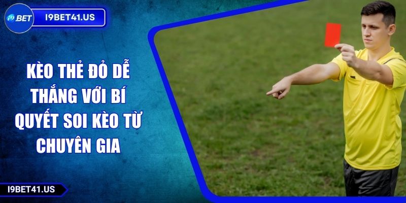 Kèo Thẻ Đỏ Dễ Thắng Với Bí Quyết Soi Kèo Từ Chuyên Gia 1 Kèo Thẻ Đỏ Dễ Thắng Với Bí Quyết Soi Kèo Từ Chuyên Gia