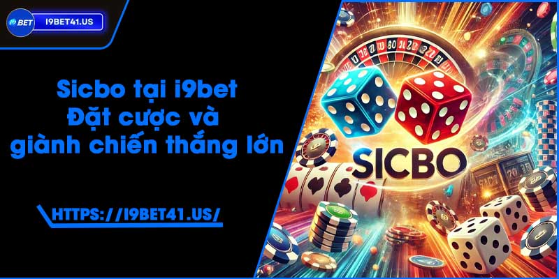 Sicbo tại i9bet - Đặt cược và giành chiến thắng lớn