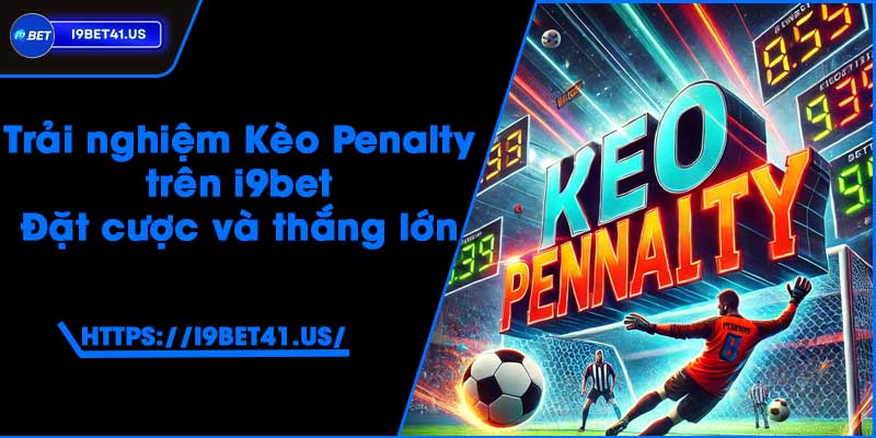 Trải nghiệm Kèo Penalty trên i9bet - Đặt cược và thắng lớn 1 Trải nghiệm Kèo Penalty trên i9bet - Đặt cược và thắng lớn